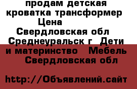 продам детская кроватка трансформер › Цена ­ 5 000 - Свердловская обл., Среднеуральск г. Дети и материнство » Мебель   . Свердловская обл.